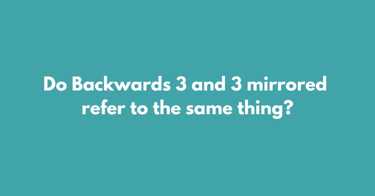 Do Backwards 3 and 3 mirrored refer to the same thing?