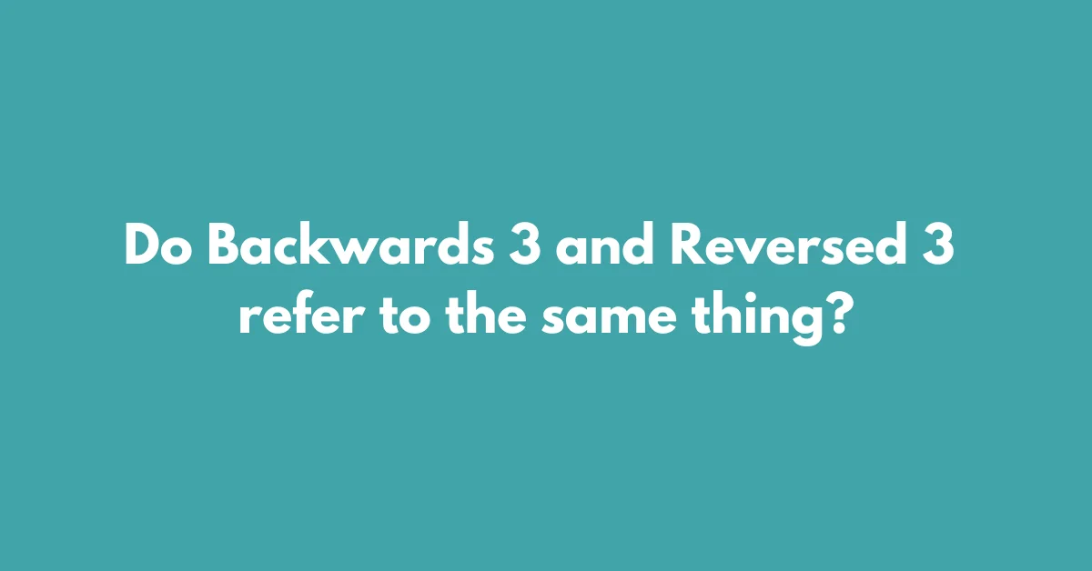 Do Backwards 3 and Reversed 3 refer to the same thing?